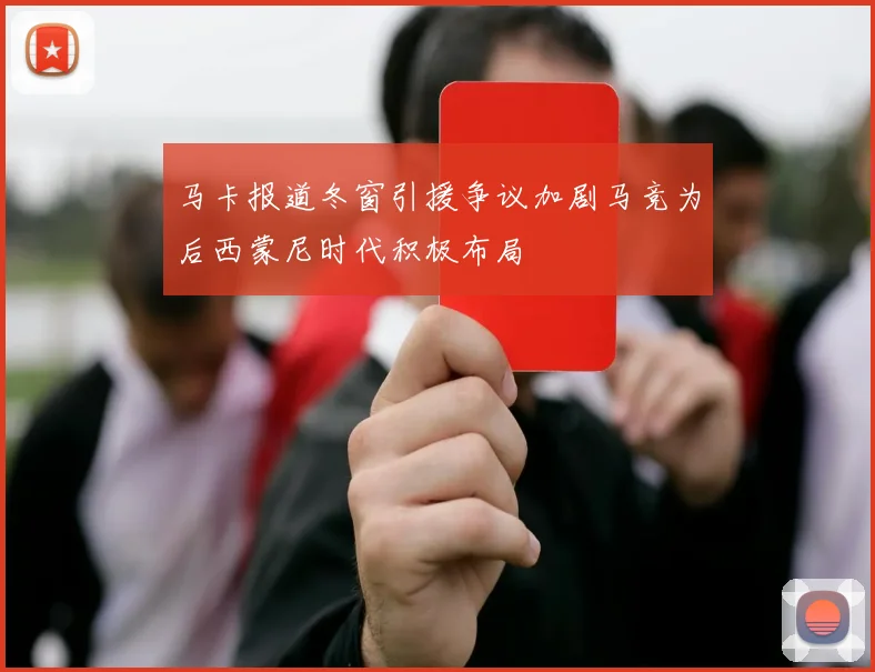 马卡报道冬窗引援争议加剧马竞为后西蒙尼时代积极布局